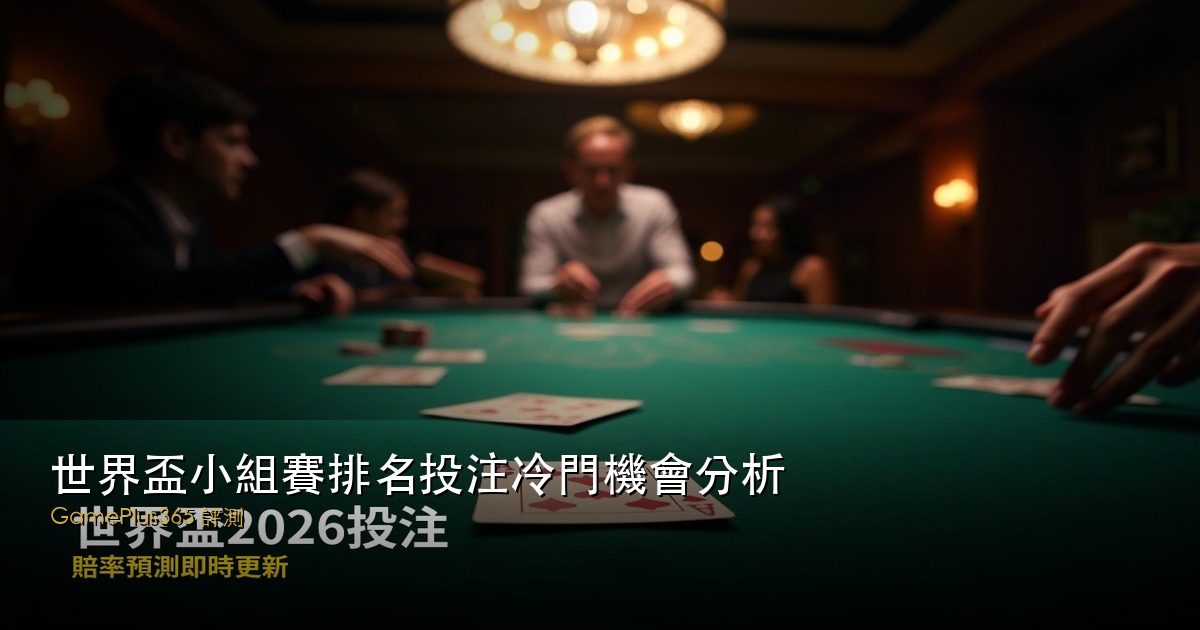 世界盃小組賽排名投注冷門機會分析