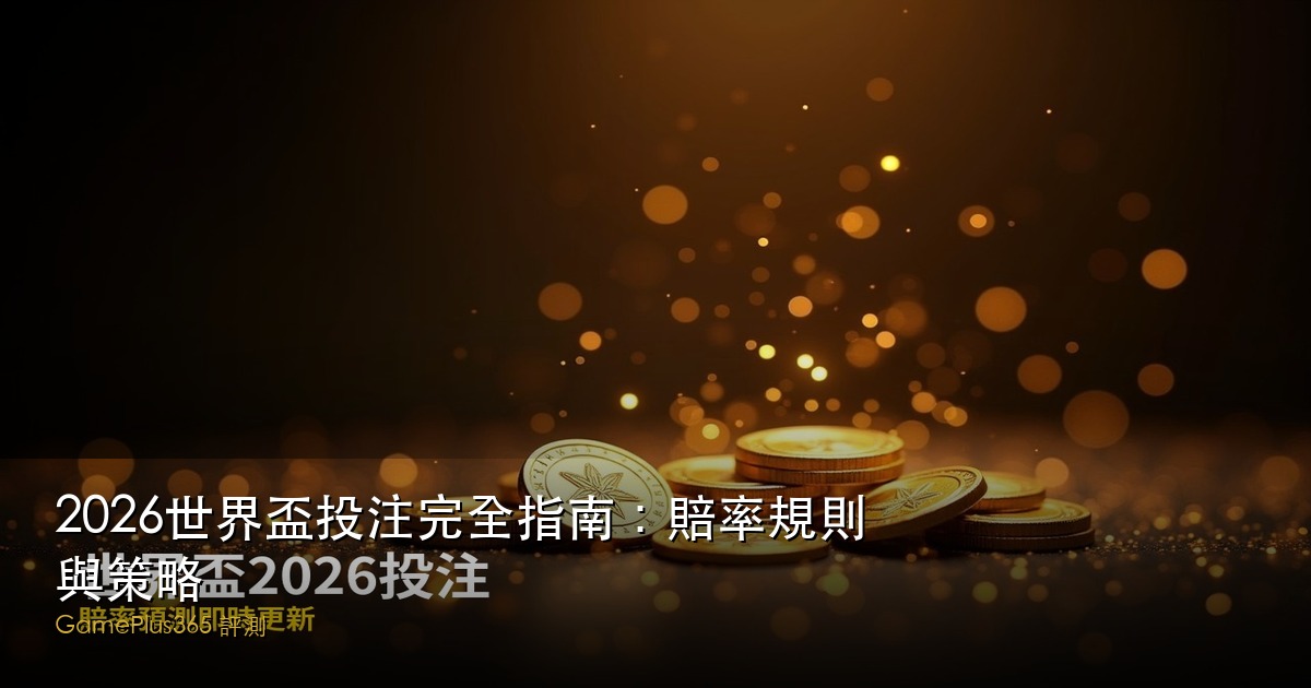 2026世界盃投注完全指南：賠率規則與策略