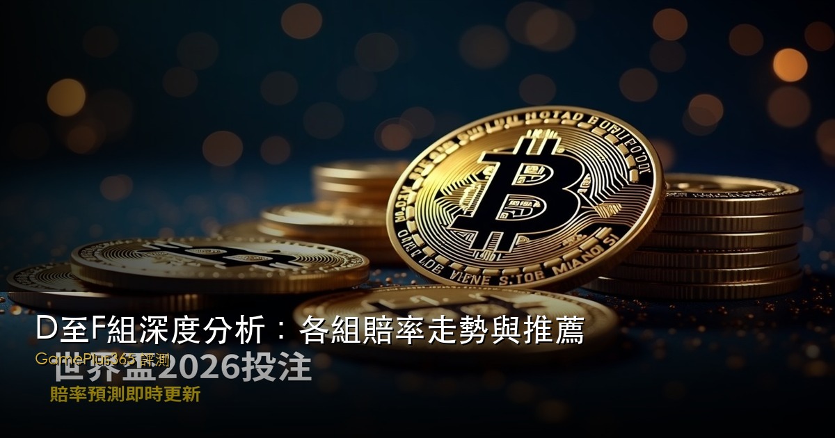 D至F組深度分析：各組賠率走勢與推薦